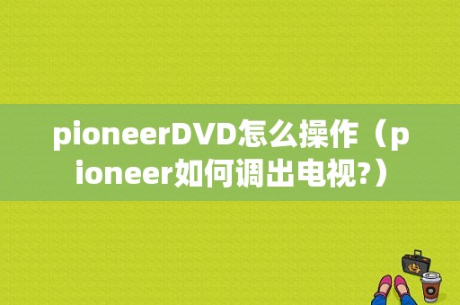 pioneerDVD怎么操作（pioneer如何调出电视?）